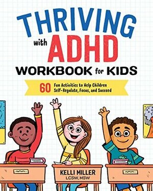 Thriving with ADHD Workbook for Kids: 60 Fun Activities to Help Children Self-Regulate, Focus, and Succeed by Kelli Miller