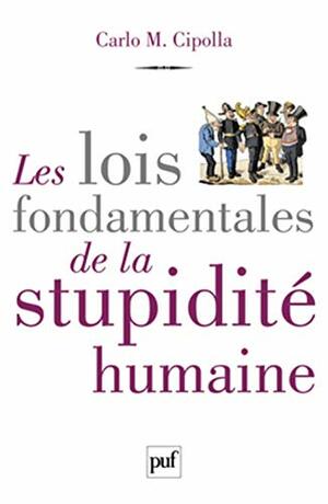 Les Lois fondamentales de la stupidité humaine by Carlo M. Cipolla