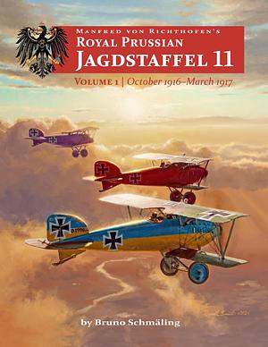 MANFRED VON RICHTHOFEN'S ROYAL PRUSSIAN JAGDSTAFFEL 11 - Volume 1: October 1916 - March 1917  by Bruno Schmäling