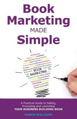 Book Marketing Made Simple: A Practical Guide to Selling, Promoting and Launching Your Business Book by Karen Williams