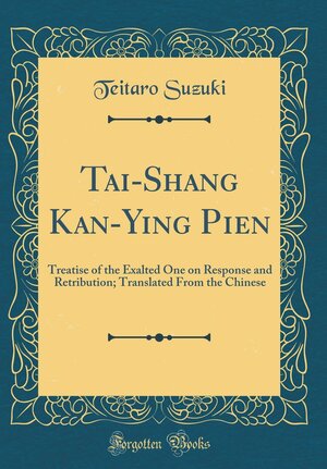 Tʻai-Shang Kan-Ying Pʻien: Treatise of the Exalted One on Response and Retribution; Translated from the Chinese by D.T. Suzuki