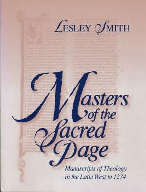 Masters of the Sacred Page: Manuscripts of Theology in the Latin West to 1274 by Lesley Smith