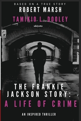 The Frankie Jackson Story: A Life of Crime by Tamikio Dooley, Robert Marsh