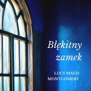 Błękitny Zamek by L.M. Montgomery, Karol Borawski (pseudonim tłumaczki)