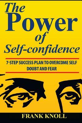 Power of Self-confidence: 7-step Success Plan to Overcome Self Doubt and Fear by Frank Knoll