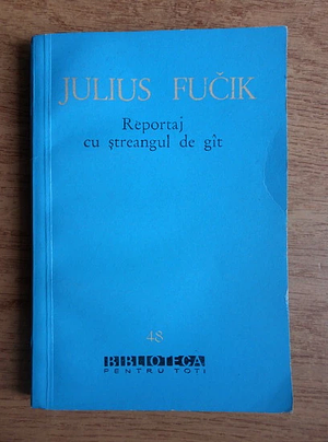 Reportaj cu ștreangul de gât by Julius Fuchik