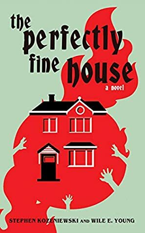 The Perfectly Fine House by Wile E. Young, Stephen Kozeniewski