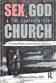 Sex, God, and the Conservative Church: Erasing Shame from Sexual Intimacy by Tina Schermer Sellers