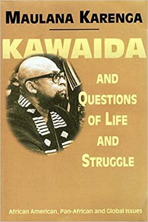 Kawaida and Questions of Life and Struggle: African American, Pan-African, and Global Issues by Maulana Karenga