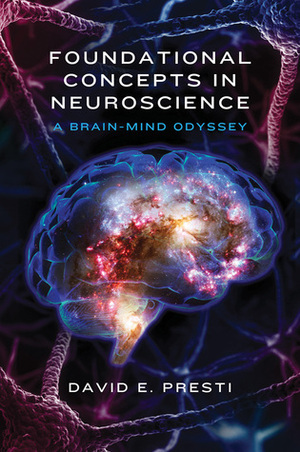 Foundational Concepts in Neuroscience: A Brain-Mind Odyssey by David E. Presti