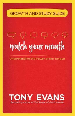 Watch Your Mouth Growth and Study Guide: Understanding the Power of the Tongue by Tony Evans