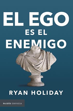 El ego es el enemigo by Ryan Holiday