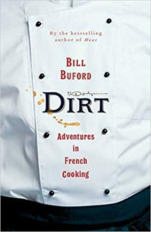 Dirt: Adventures in French Cooking by Bill Buford