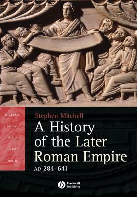 A History of the Later Roman Empire, Ad 284-641: The Transformation of the Ancient World by Stephen Mitchell