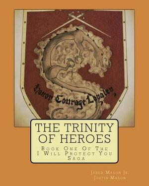 The Trinity of Heroes: Book One of the I Will Protect You Saga by Justin Mason
