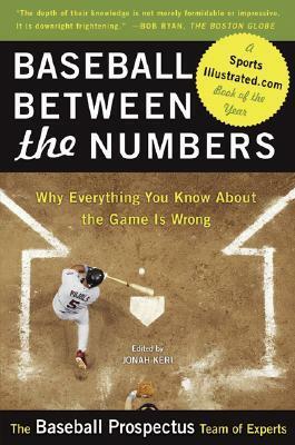 Baseball Between the Numbers: Why Everything You Know About the Game Is Wrong by Jonah Keri