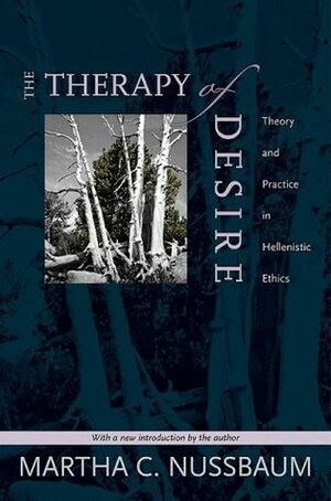 The Therapy of Desire: Theory and Practice in Hellenistic Ethics by Martha C. Nussbaum