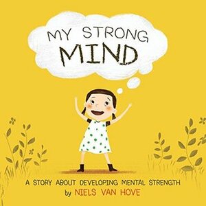 My Strong Mind: A story about developing mental strength (Positive mindset series Book 1) by Niels van Hove