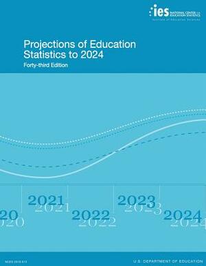 Projections of Education Statistics to 2024: Forty-Third Edition by U. S. Department of Education, National Center for Educatio Statistics