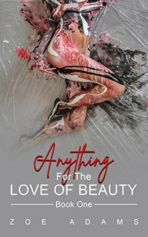 Anything for the Love of Beauty by Zoe Adams