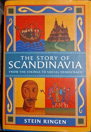 The Story of Scandinavia: From the Vikings to Social Democracy by Stein Ringen