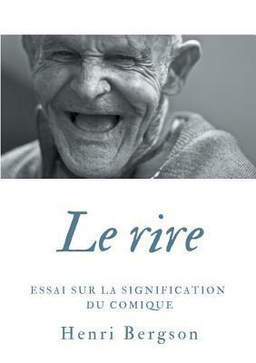 Le rire: Essai sur la signification du comique by Henri Bergson