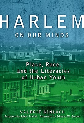 Harlem on Our Minds: Place, Race, and the Literacies of Urban Youth by Valerie Kinloch
