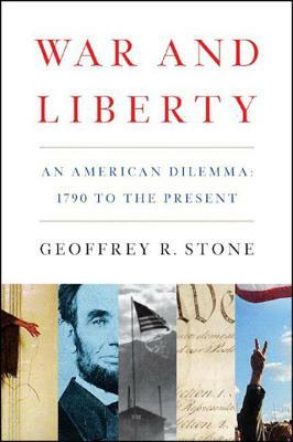 War and Liberty: An American Dilemma: 1790 to the Present by Geoffrey R. Stone