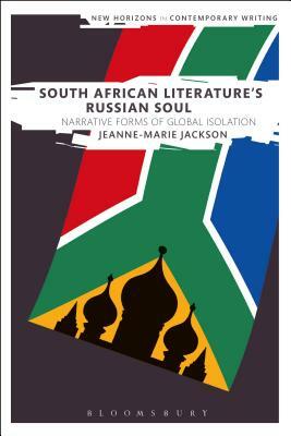 South African Literature's Russian Soul: Narrative Forms of Global Isolation by Jeanne-Marie Jackson