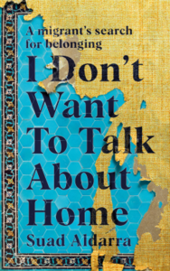 I Don't Want to Talk about Home by Suad Aldarra
