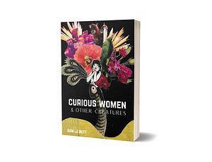 Curious Women & Other Creatures by Sam Le Butt