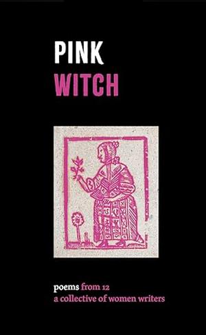 Pink Witch by Alycia Pirmohamed, Maria Sledmere, Saskia McCracken, Lynn Davidson, Jane Goldman, Vik Shirley, Tessa Berring, Anne Laure Coxam, Alice Tarbuck, JL Willing, Janette Ayachi