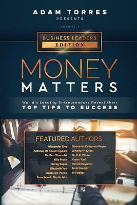 Money Matters: World's Leading Entrepreneurs Reveal Their Top Tips To Success (Business Leaders Vol.1) by Chirag Sagar, Adam Torres