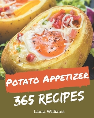 365 Potato Appetizer Recipes: A Potato Appetizer Cookbook You Won't be Able to Put Down by Laura Williams