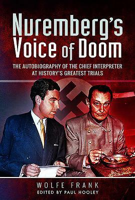 Nuremberg's Voice of Doom: The Autobiography of the Chief Interpreter at History's Greatest Trials by Wolfe Frank