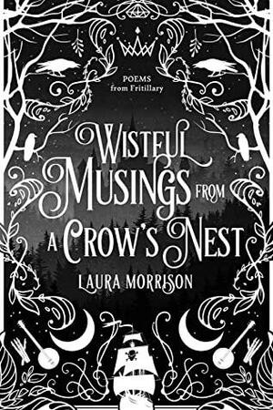 Wistful Musings from a Crow's Nest: Poems from Fritillary by Laura Morrison