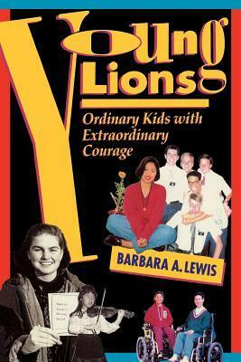 Young Lions: Ordinary Kids With Extraordinary Courage by Barbara A. Lewis