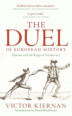 The Duel in European History: Honour and the Reign of Aristocracy by Victor Kiernan