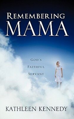 Remembering Mama by Kathleen Kennedy