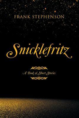 Snicklefritz: A Book of Short Stories by Frank Stephenson