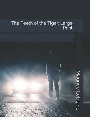 The Teeth of the Tiger: Large Print by Maurice Leblanc