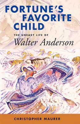 Fortune's Favorite Child: The Uneasy Life of Walter Anderson by Christopher Maurer