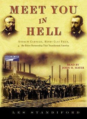 Meet You In Hell: Andrew Carnegie, Henry Clay Frick, and the Bitter Partnership That Transformed America by Les Standiford, Les Standiford