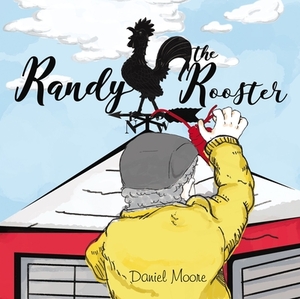 Randy the Rooster by Daniel Moore