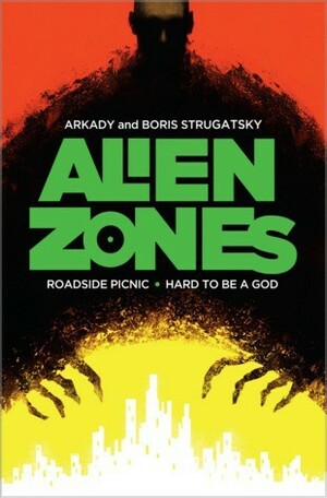 Alien Zones: Roadside Picnic / Hard to Be a God by Boris Strugatsky, Olena Bormashenko, Ursula K. Le Guin, Arkady Strugatsky, Hari Kunzru