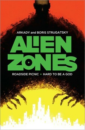 Alien Zones: Roadside Picnic / Hard to Be a God by Arkady Strugatsky, Boris Strugatsky, Hari Kunzru, Olena Bormashenko, Ursula K. Le Guin