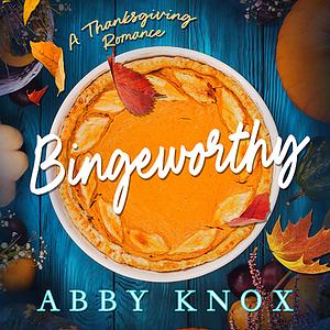 Bingeworthy  by Abby Knox