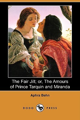 The Fair Jilt; Or, the Amours of Prince Tarquin and Miranda (Dodo Press) by Aphra Behn