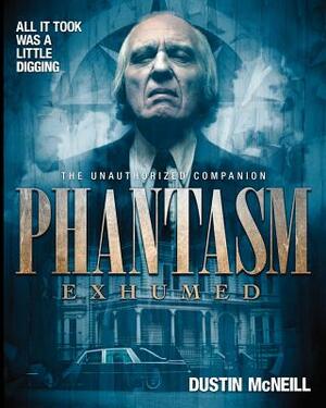 Phantasm Exhumed: The Unauthorized Companion by Dustin McNeill