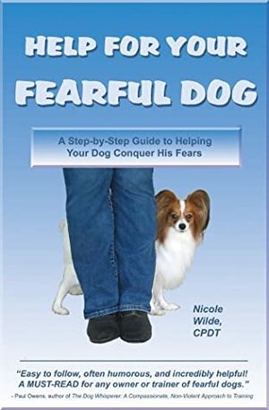 Help for Your Fearful Dog: A Step-By-Step Guide to Helping Your Dog Conquer His Fears by Nicole Wilde